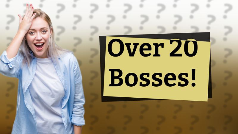 Over 20 Bosses!