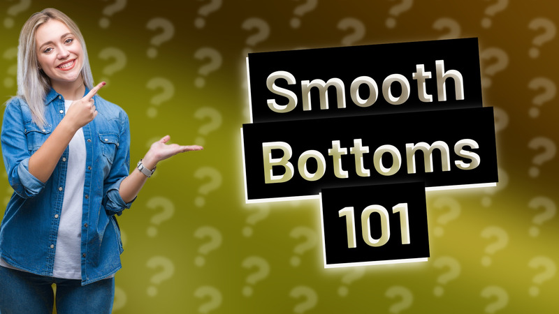 Smooth Bottoms 101