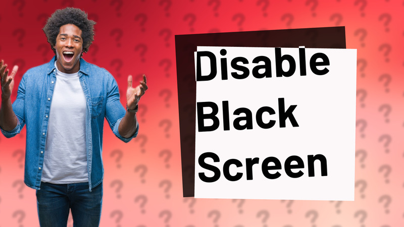 Disable Black Screen