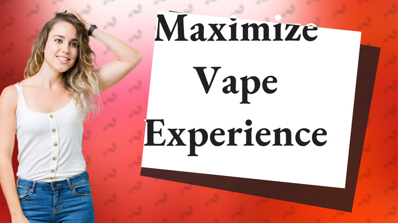 Maximize Vape Experience