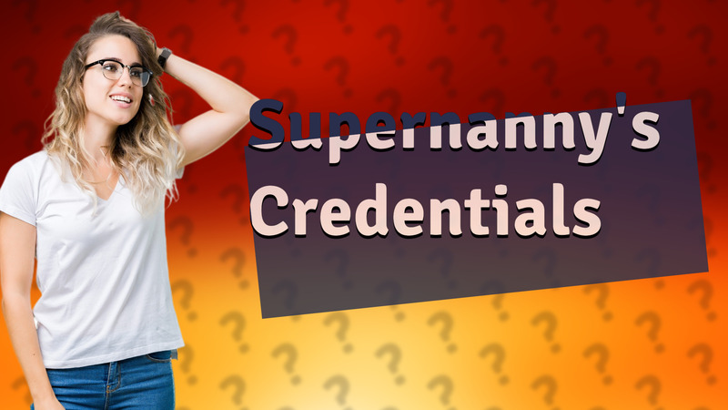 Supernanny's Credentials