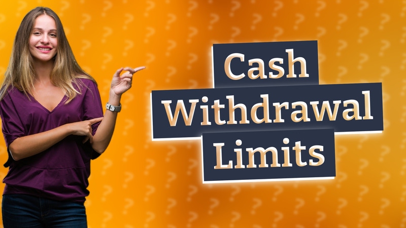 Cash Withdrawal Limits