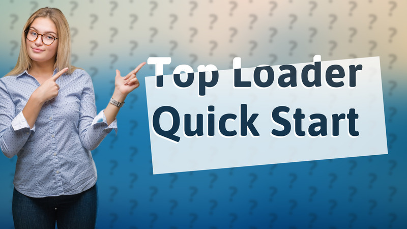 Top Loader Quick Start