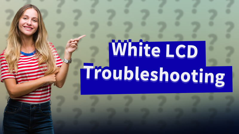 White LCD Troubleshooting