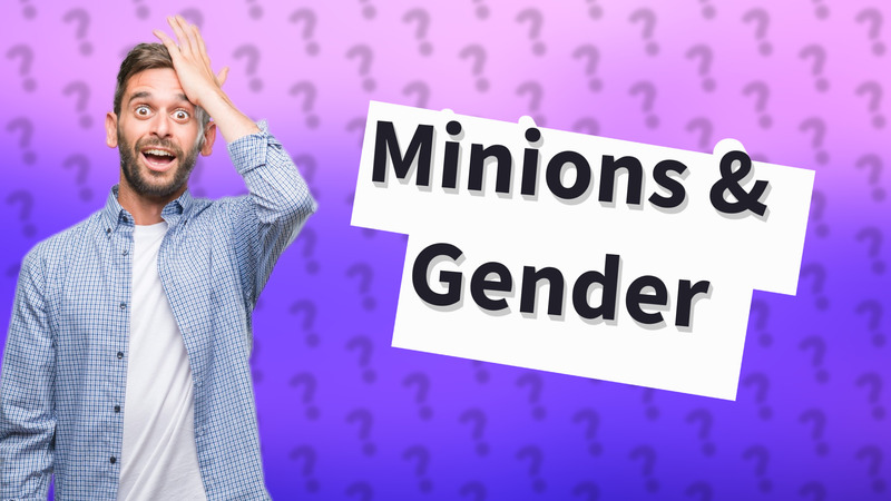 Minions & Gender