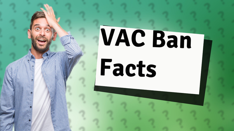 VAC Ban Facts