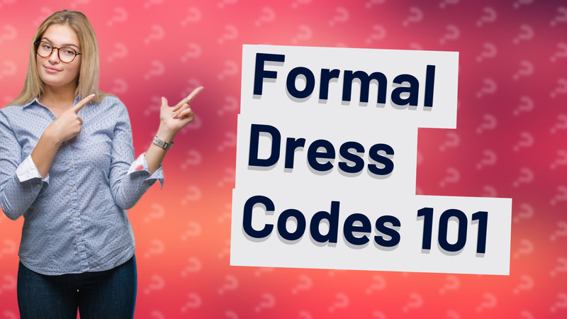 Formal Dress Codes 101