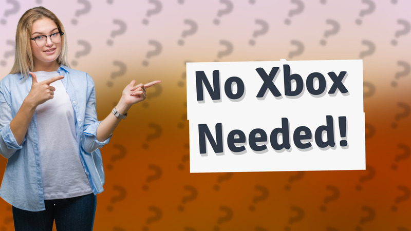 No Xbox Needed!