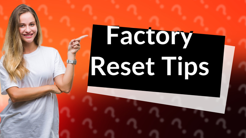 Factory Reset Tips