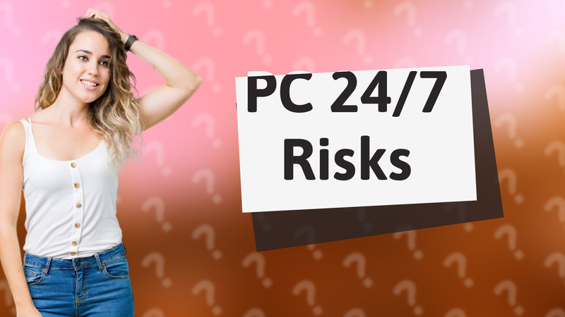 PC 24/7 Risks