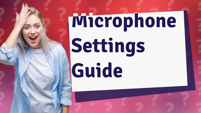Microphone Settings Guide