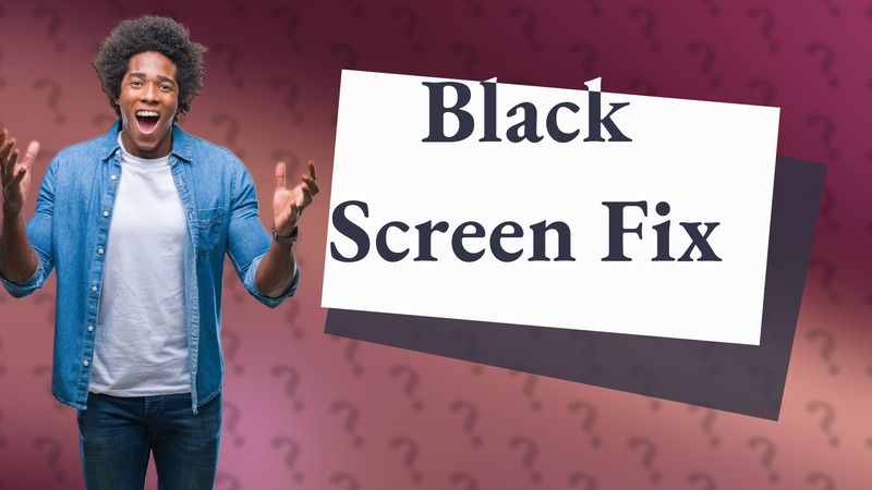 Black Screen Fix