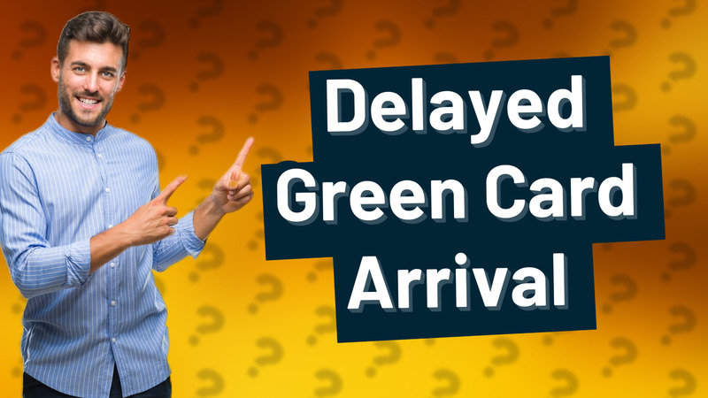 Delayed Green Card Arrival