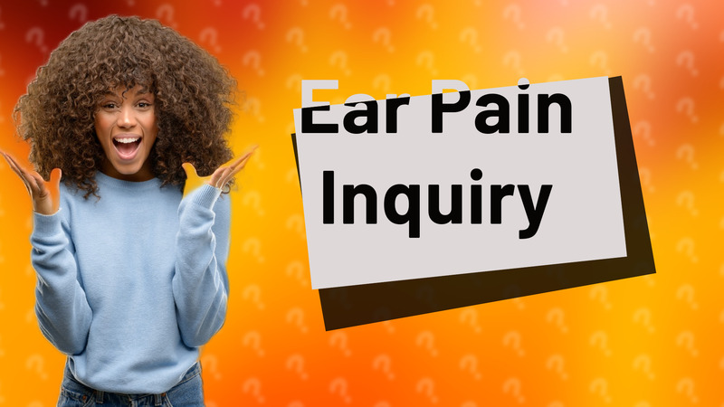 Ear Pain Inquiry