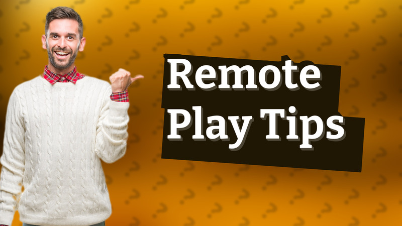 Remote Play Tips