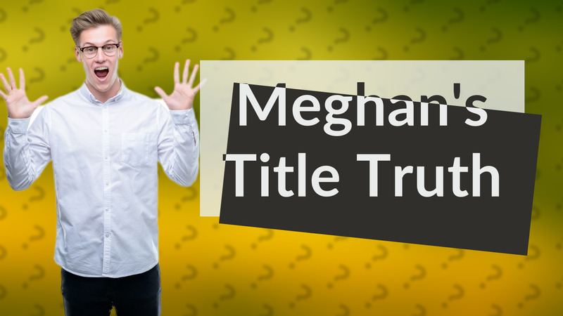 Meghan's Title Truth