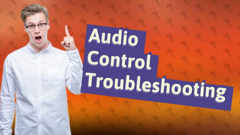 Audio Control Troubleshooting