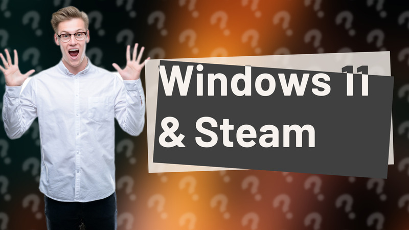 Windows 11 & Steam