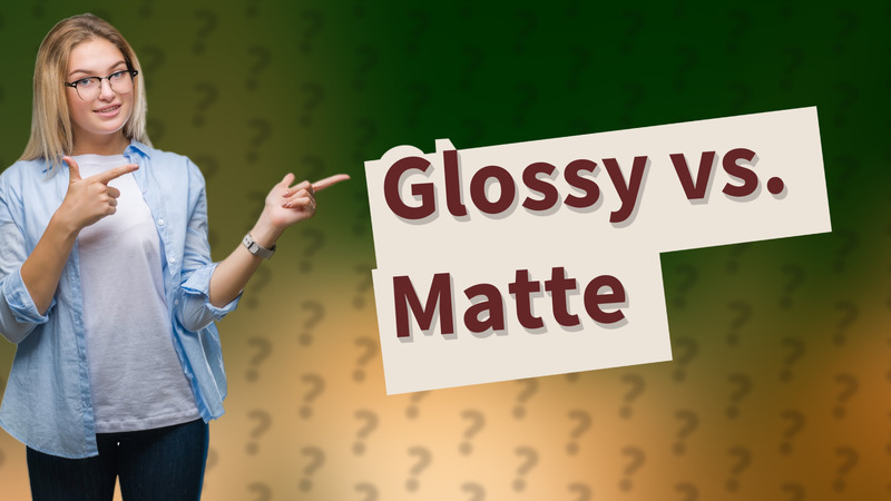 Glossy vs. Matte