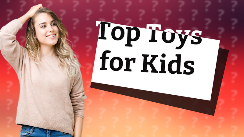 Top Toys for Kids
