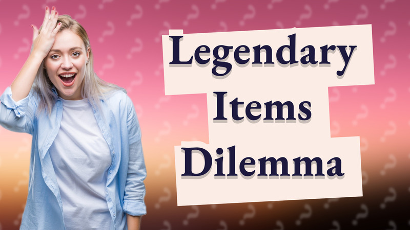 Legendary Items Dilemma