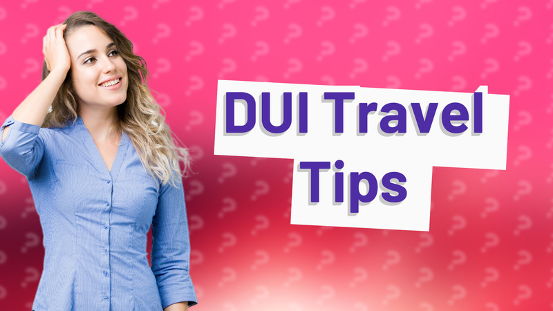 DUI Travel Tips