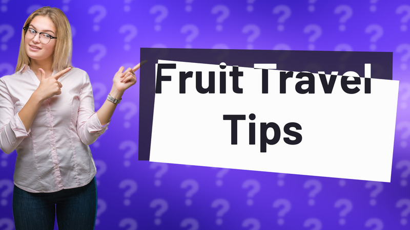 Fruit Travel Tips