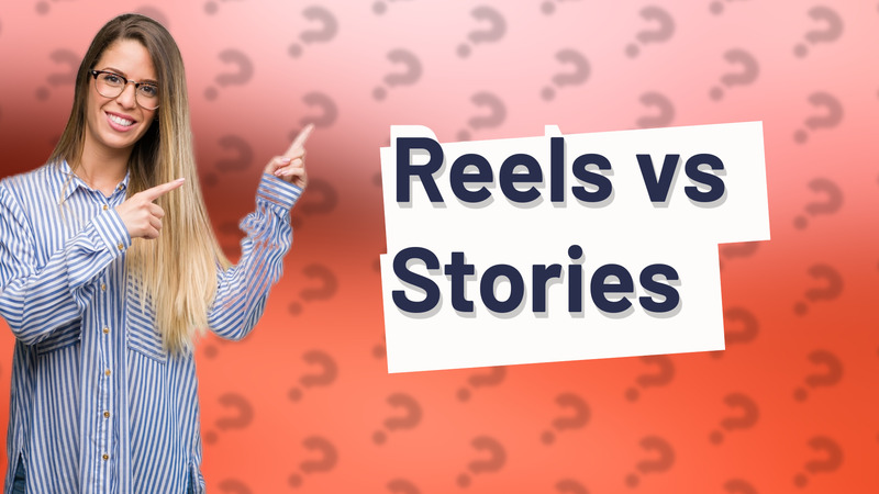 Reels vs Stories