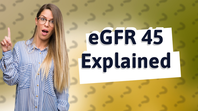 eGFR 45 Explained