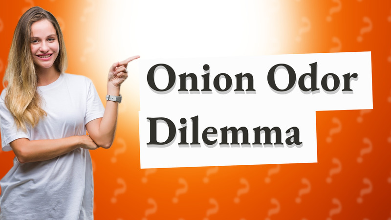Onion Odor Dilemma
