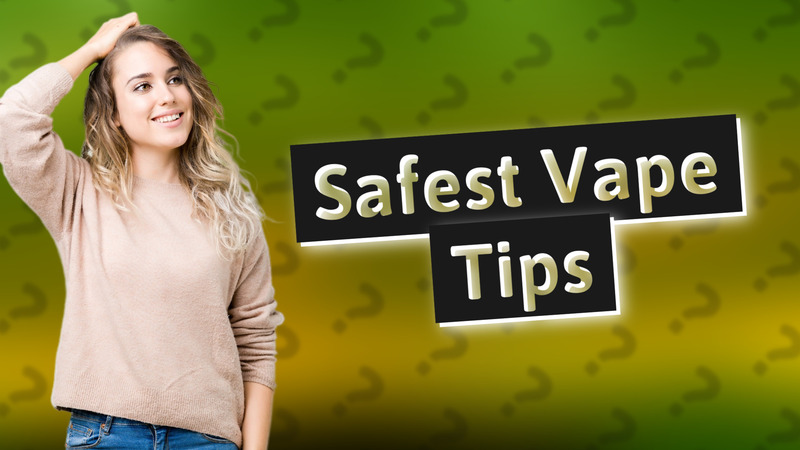 Safest Vape Tips