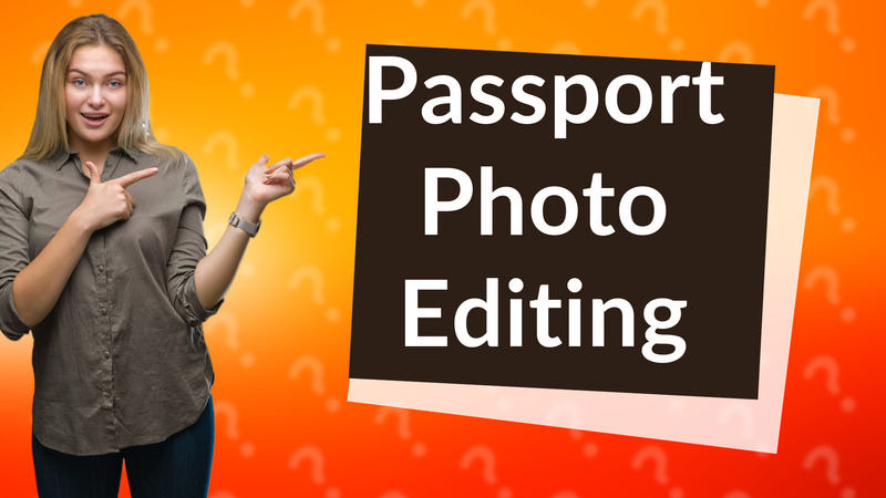 Passport Photo Editing