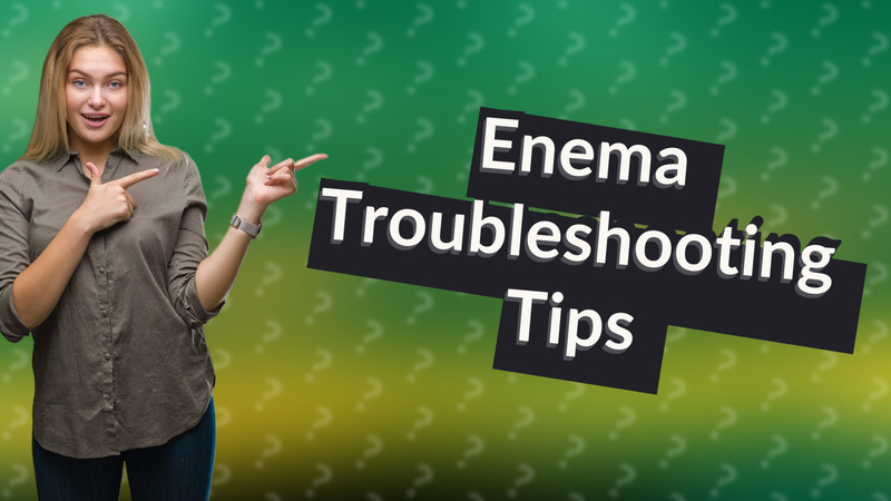 Enema Troubleshooting Tips