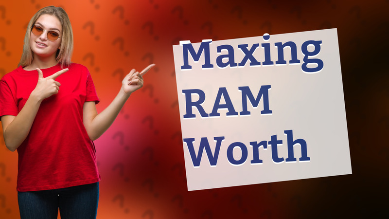 Maxing RAM Worth