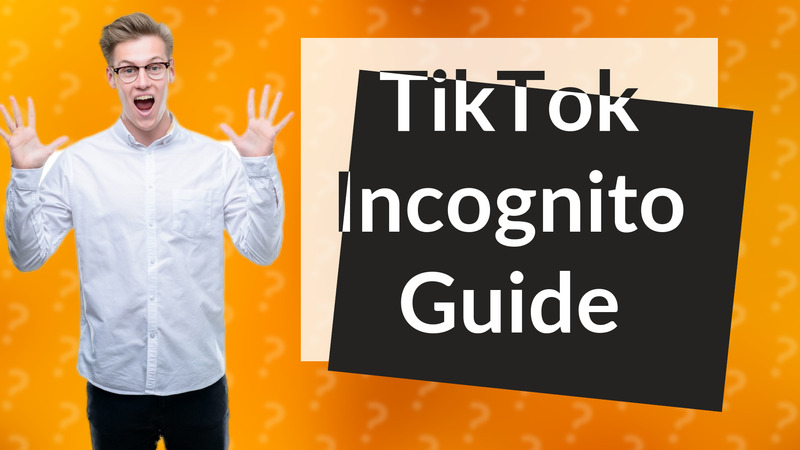 TikTok Incognito Guide