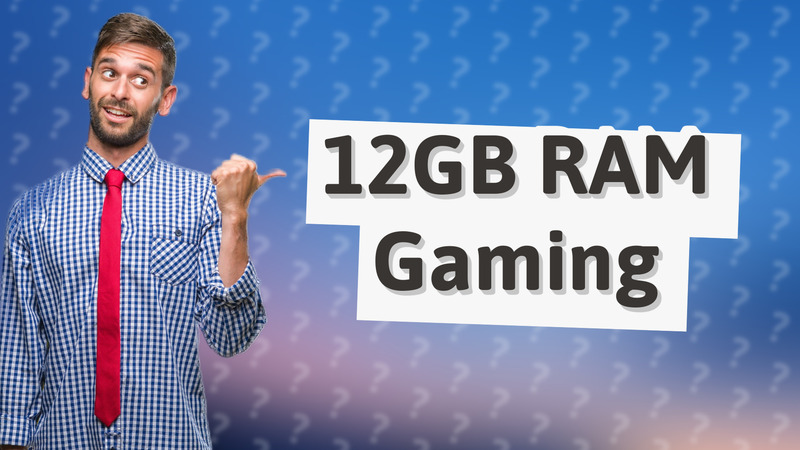 12GB RAM Gaming