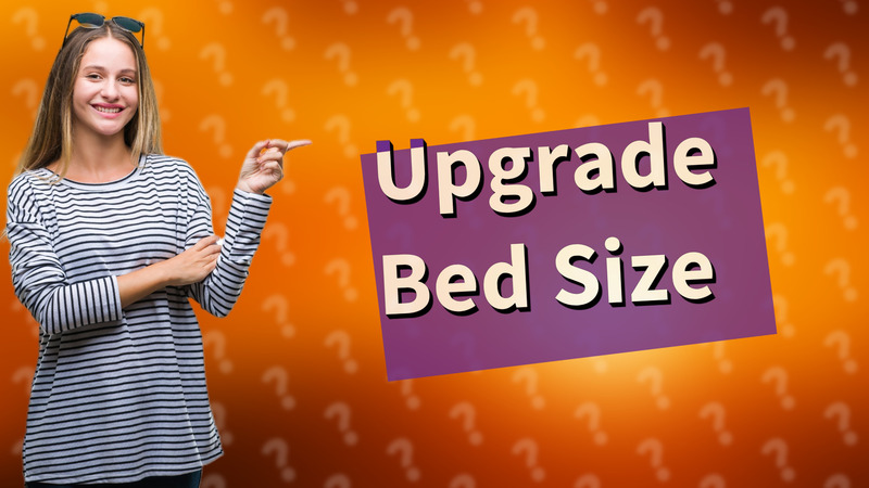 Upgrade Bed Size