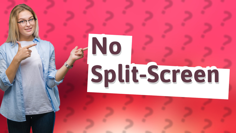 No Split-Screen