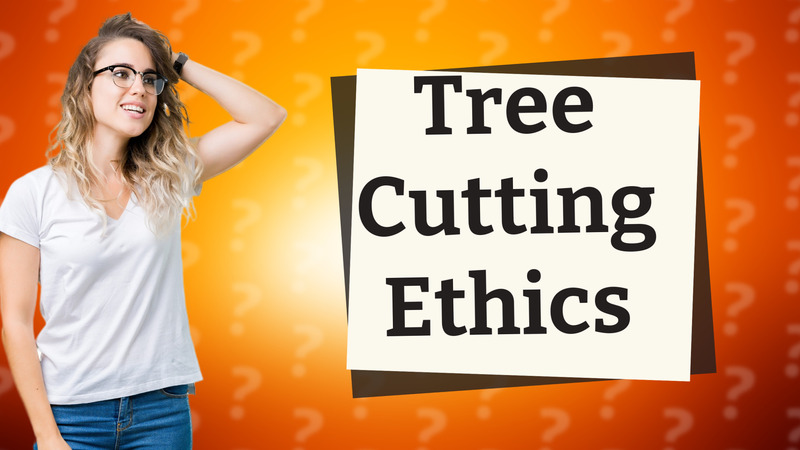 Tree Cutting Ethics