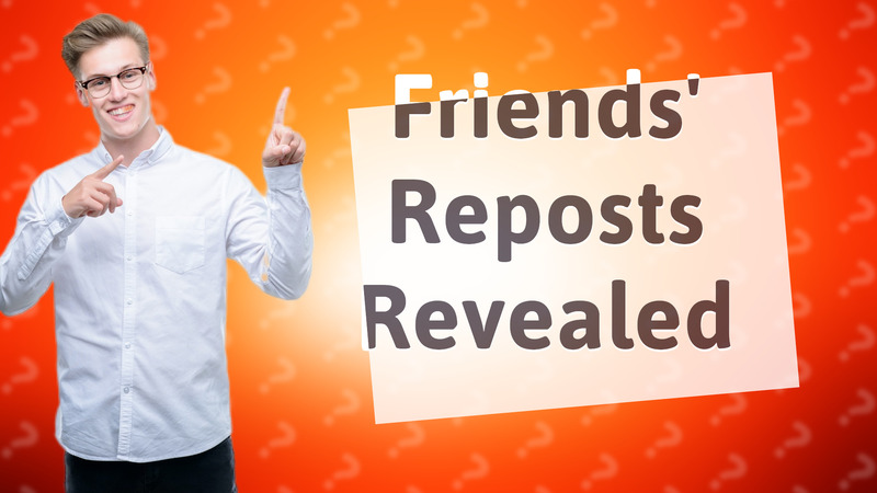 Friends' Reposts Revealed