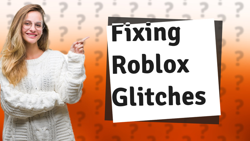 Fixing Roblox Glitches