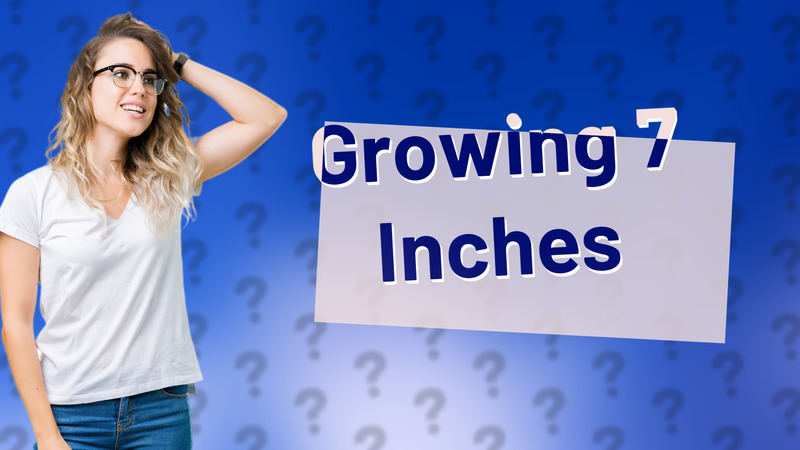 Growing 7 Inches