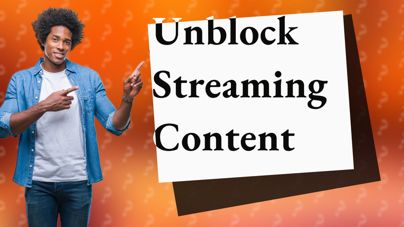 Unblock Streaming Content