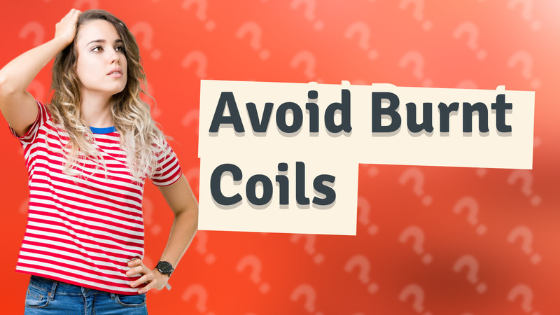 Avoid Burnt Coils