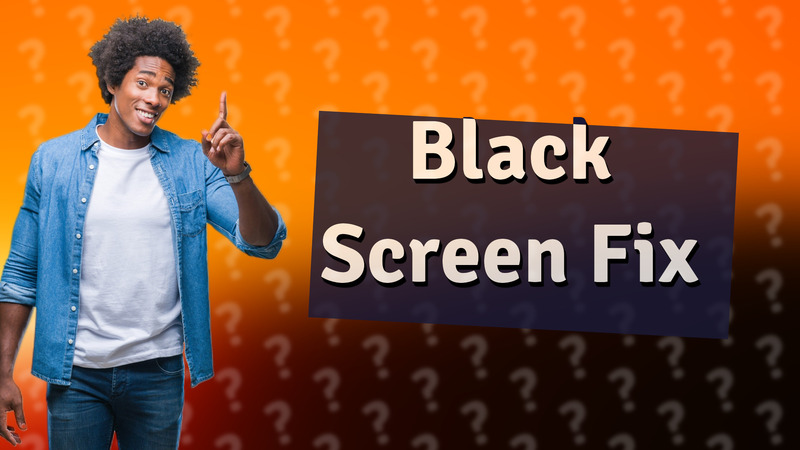 Black Screen Fix