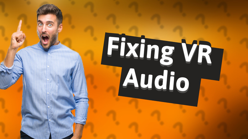 Fixing VR Audio