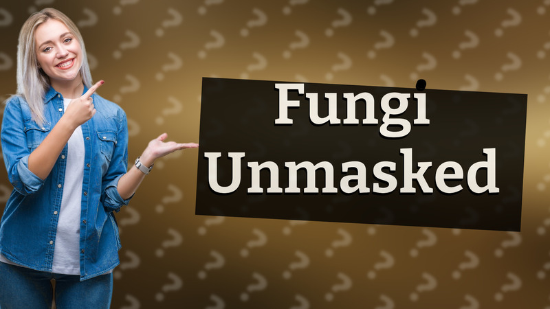 Fungi Unmasked