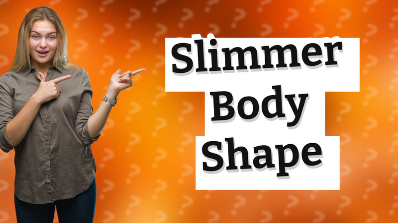 Slimmer Body Shape