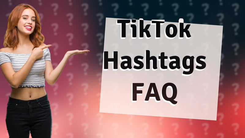 TikTok Hashtags FAQ
