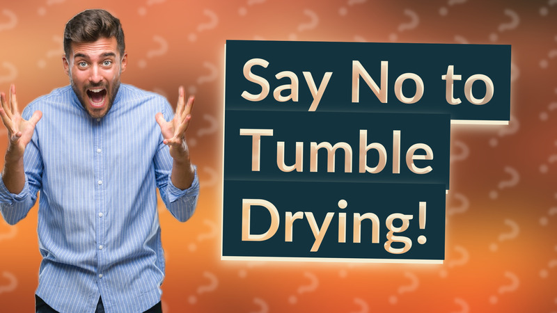 Say No to Tumble Drying!